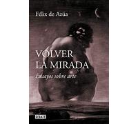 Volver la mirada: Ensayos sobre arte (Ensayo y Pensamiento)