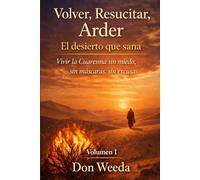 Volver, Resucitar, Arder Vol.1. El desierto que sana. Vivir la Cuaresma sin miedo, sin máscaras, sin excusas