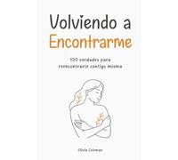 Volviendo a Encontrarme: 100 verdades para reencontrarte contigo misma