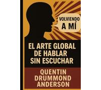 “Volviendo a Mí” -El Arte Global de Hablar Sin Escuchar