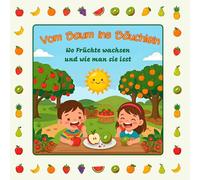 Vom Baum ins Bäuchlein: Wo Früchte wachsen und wie man sie isst: Entdecke die Schätze der Natur: Ein buntes Obst-Handbuch für Kleinkinder und Kindergartenkinder