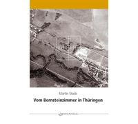 Vom Bernsteinzimmer in Thüringen und anderen Hohlräumen: Berichte über die Tätigkeit des SD 1942-1945