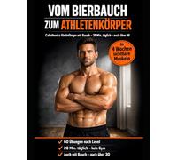 Vom Bierbauch Zum Athletenkoerper: Calisthenics für Anfänger mit Bauch 20 Min. täglich - 60 Übungen nach Level - In 4 Wochen sichtbare Muskeln