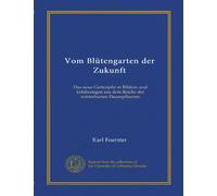Vom Blütengarten der Zukunft: Das neue Gartenjahr in Bildern und Erfahrungen aus dem Reiche der winterharten Dauerpflanzen