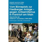 Vom Börneplatz zur Friedberger Anlage - gegen Antisemitismus in Frankfurt am Main: Zur Geschichte der Initiative 9. November (1988-2020). Erfahrungen, Berichte, Dokumente