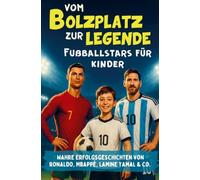 Vom Bolzplatz zur Legende - Fußballstars für Kinder: Wahre Erfolgsgeschichten von Ronaldo, Mbappé, Lamine Yamal & Co. | Fußball Geschenke Jungen