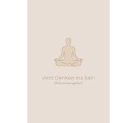 Vom Denken ins Sein Meditationstagebuch - raus aus dem Kopf, mehr Bewusstsein im Alltag: Meditationstagebuch