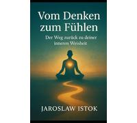 Vom Denken zum Fühlen: Der Weg zurück zu deiner inneren Weisheit