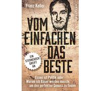 Vom Einfachen das Beste: Essen ist Politik oder Warum ich Bauer werden musste, um den perfekten Genuss zu finden
