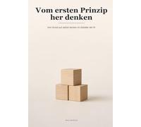 Vom ersten Prinzip her denken: Wie du von Grund auf eigenständig denkst, wenn die KI dir die Antworten liefert (Proven Methods (Deutsche Ausgabe))