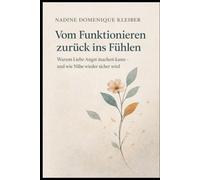 Vom Funtionieren zurück ins Fühlen: Warum Liebe Angst machen kann - und wie Nähe wieder sicher wird (Trennung verstehen und loslassen)