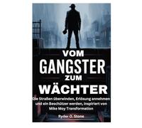 VOM GANGSTER ZUM WÄCHTER: Die Straßen überwinden, Erlösung annehmen und ein Beschützer werden, inspiriert von Mike Moy Transformation