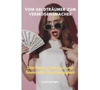 Vom Geldträumer zum Vermögensmacher: Dein Weg zu Reichtum und finanzieller Unabhängigkeit