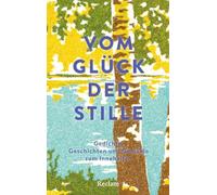 Vom Glück der Stille. Gedichte, Geschichten und Gemälde zum Innehalten: Für alle, die sich nach Ruhe und Stille sehnen