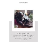 Vom Glück, mit Minischweinen zu Leben: Die Geschichte von Whoopie, Muffin & unserer Familie