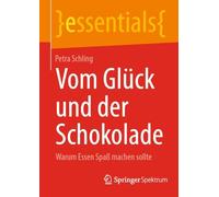 Vom Glück und der Schokolade: Warum Essen Spaß machen sollte (essentials)