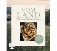 Vom Land - Omas vegetarische Küche: 60 saisonale und regionale Rezepte mit Bildern, Geschichten und Anekdoten