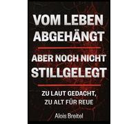 Vom Leben abgehängt - aber noch nicht stillgelegt: Zu laut gedacht, zu alt für Reue
