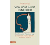 Vom Licht in die Dunkelheit: Drei Frauen in Wien 1900-1938. Emilie Flöge, Milena Jesenská und Veza Canetti