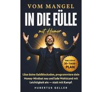Vom Mangel in die Fülle - mit Humor: Löse deine Geldblockaden, programmiere dein Money-Mindset neu und lade Wohlstand mit Leichtigkeit ein - statt mit Kampf. Inklusive 30-Tage-Plan.