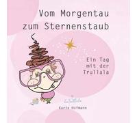 Vom Morgentau zum Sternenstaub: Ein Tag mit der Trullala