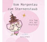 Vom Morgentau zum Sternenstaub: Ein Tag mit der Trullala