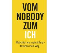 Vom Nobody zum Ich: Motivation war mein Anfang - Disziplin mein Weg