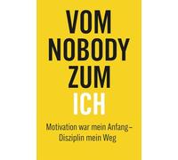 Vom Nobody zum Ich: Motivation war mein Anfang - Disziplin mein Weg