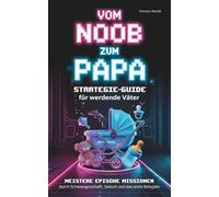 Vom Noob zum Papa - Der Strategie-Guide für werdende Väter: Meistere epische Missionen durch Schwangerschaft, Geburt und das erste Babyjahr | Das Geschenk für ein erfolgreiches Vater-Level-Up