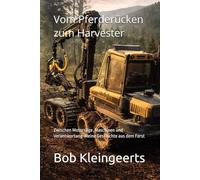 Vom Pferderücken zum Harvester: Zwischen Motorsäge ,Maschinen und Verantwortung-Meine Geschichte aus dem Forst