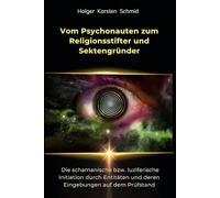 Vom Psychonauten zum Religionsstifter und Sektengründer: Die schamanische bzw. luziferische Initiation durch Entitäten und deren Eingebungen auf dem ... auf das Bewußtsein und Selbstverständnis)