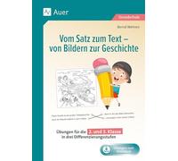 Vom Satz zum Text - von Bildern zur Geschichte: Übungen für die 2. und 3. Klasse in drei Differenzierungsstufen