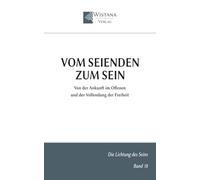 Vom Seienden zum Sein: Von der Ankunft im Offenen und der Vollendung der Freiheit (Die Lichtung des Seins)