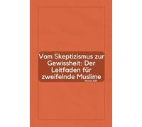 Vom Skeptizismus zur Gewissheit: Der Leitfaden für zweifelnde Muslime