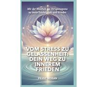 Vom Stress zu Gelassenheit: Dein Weg zu innerem Frieden: Mit der Weisheit des Ho'oponopono zu mehr Leichtigkeit und Frieden