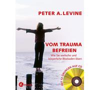 Vom Trauma befreien: Wie Sie seelische und körperliche Blockaden lösen. Mit 12 Übungen auf CD