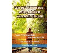 Vom Trümmerfeld zum neuen Ich: Die Reise zu dir selbst