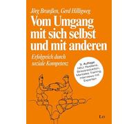 Vom Umgang mit sich selbst und mit anderen: Erfolgreich durch Soziale Kompetenz. 3., überarbeitete Auflage. NEU: Resilienz, Stressreduktion, Mentales Training, Interviews mit Experten