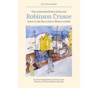 Vom unbeschaulichen Leben des Robinson Crusoe, bevor er das Haus seiner Mutter verließ: Ein Forschungsroman zur Genese und Sklerose der freien Marktwirtschaft