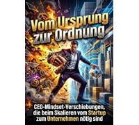 Vom Ursprung zur Ordnung: CEO-Mindset-Verschiebungen die beim Skalieren vom Startup zum Unternehmen nötig sind