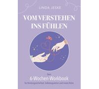 Vom Verstehen ins Fühlen: Ein praktisches Workbook zur Vertiefung der Inhalte aus »Geborgen in dir«. Dein 6- Wochen- Workbook für Bindungssicherheit, ... Geborgenheit - Verstehen, Fühlen, Verbinden)
