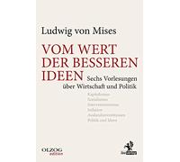 Vom Wert der besseren Ideen: Sechs Vorlesungen über Wirtschaft und Politik