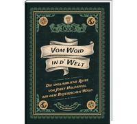 Vom Woid in d'Welt: Die unglaubliche Reise von Josef Holzapfel aus dem Bayerischen Wald