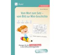 Vom Wort zum Satz - vom Bild zur Mini-Geschichte: Übungen für die 1. und 2. Klasse in drei Differenzierungsstufen