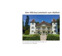 Vom "Wyle bey Lutterbach" zum "Wylihof": Eine geschichtsträchtige Idylle. Betrachtungen aus der Geschichte des "Wylihofs"