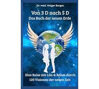 Von 3 D nach 5 D - Das Buch der neuen Erde: Eine Reise mit Lila und Adam durch 120 Visionen der neuen Zeit