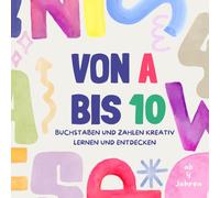 Von A bis 10: Buchstaben und Zahlen kreativ lernen und entdecken (Kreative Malbücher)