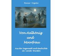 Von Aalkönig und Moorfrau: Sagen aus dem Lande Wursten