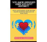 VON AMOR GETROFFEN ODER VON GOTT GEFÜHRT?: (EIN LEITFADEN, UM GOTTES WILLEN IN DER EHE ZU SUCHEN)