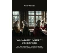 Von Apostelinnen zu Dienerinnen?: Die wechselhafte Geschichte der Frauen in der katholischen Kirche